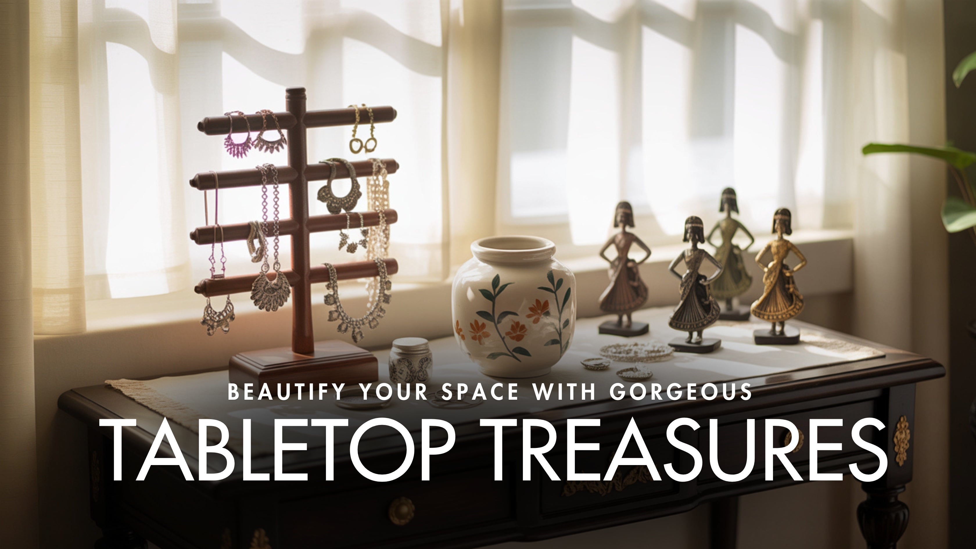 Beautify Your Space with Gorgeous Tabletop Treasures