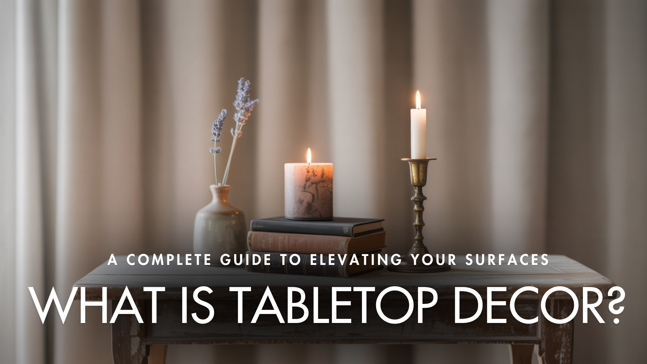 What is Tabletop Decor? A Complete Guide to Elevating Your Surfaces